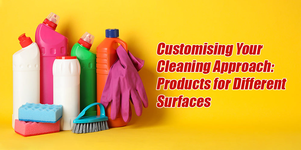 Customizing Your Cleaning Approach Products for Different Surfaces
