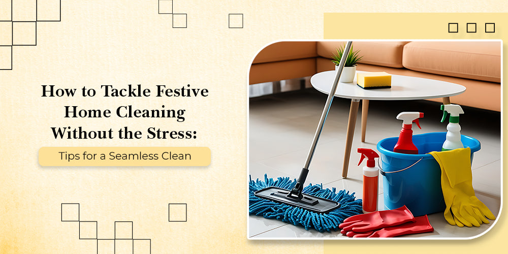 How to Tackle Festive Home Cleaning Without the Stress: Tips for a Seamless Clean