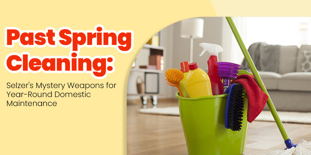 Past Spring Cleaning: Selzer's Mystery Weapons for Year-Round Domestic Maintenance
