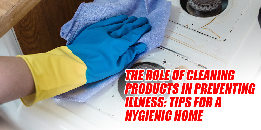 The Role of Cleaning Products in Preventing Illness: Tips for a Hygienic Home